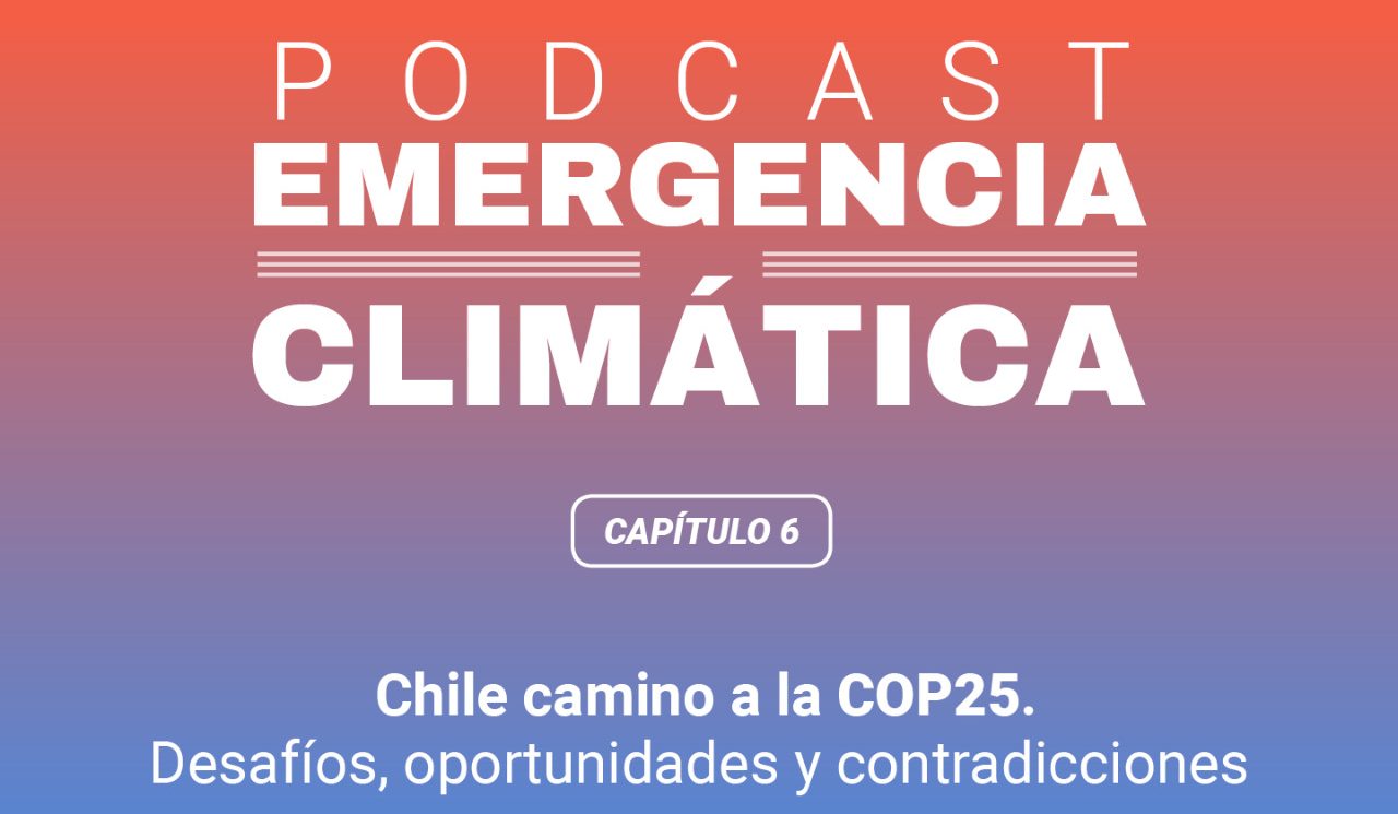 Podcast «Emergencia climática»: Camino a la COP25, desafíos, oportunidades y contradicciones